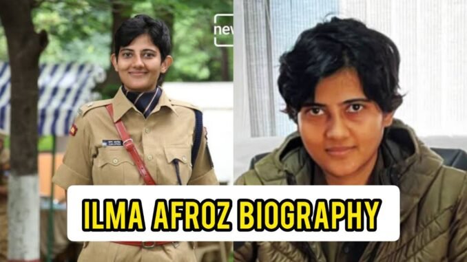 Ilma Afroz IPS Biography